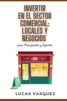 Book cover for INVERTIR EN EL SECTOR COMERCIAL. Commercial real estate investing and the best professional (SPANISH VERSION)