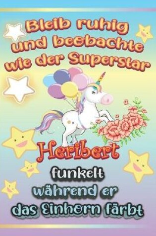 Cover of Bleib ruhig und beobachte wie Superstar Heribert funkelt wahrend sie das Einhorn farbt