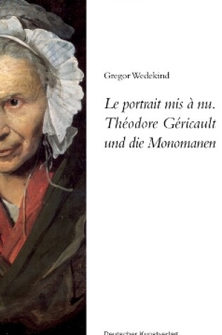 Cover of Le portrait mis à nu. Théodore Géricault und die Monomanen