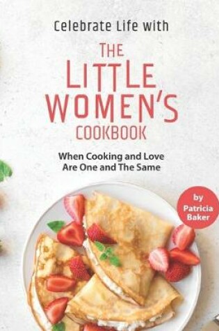 Cover of Celebrate Life with The Little Women's Cookbook