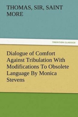 Cover of Dialogue of Comfort Against Tribulation with Modifications to Obsolete Language by Monica Stevens