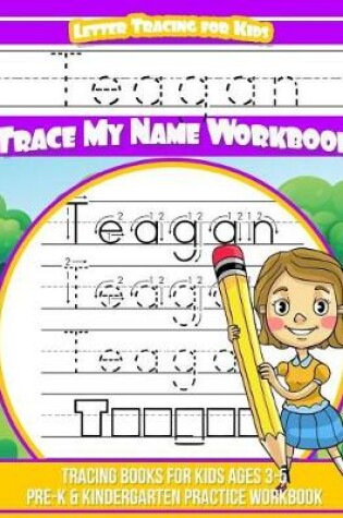 Cover of Teagan Letter Tracing for Kids Trace my Name Workbook