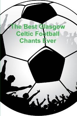 Book cover for The Best Glasgow Celtic Football Chants Ever