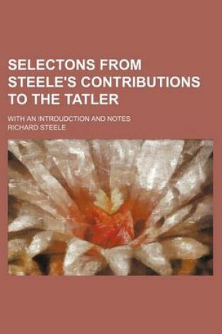 Cover of Selectons from Steele's Contributions to the Tatler; With an Introudction and Notes