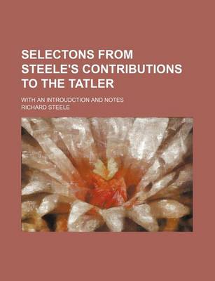 Book cover for Selectons from Steele's Contributions to the Tatler; With an Introudction and Notes
