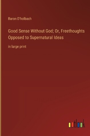 Cover of Good Sense Without God; Or, Freethoughts Opposed to Supernatural Ideas