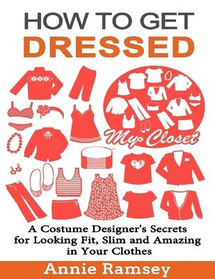 Book cover for How to Get Dressed: A Costume Designer's Secrets for Looking Fit, Slim and Amazing in Your Clothes