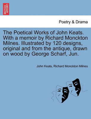 Book cover for The Poetical Works of John Keats. with a Memoir by Richard Monckton Milnes. Illustrated by 120 Designs, Original and from the Antique, Drawn on Wood by George Scharf, Jun.