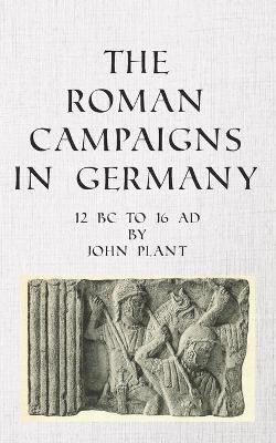 Book cover for The Roman Campaigns in Germany: 12 BC to 16 AD