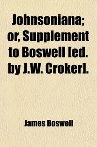 Cover of Johnsoniana; Or, Supplement to Boswell [Ed. by J.W. Croker] Or, Supplement to Boswell [Ed. by J.W. Croker].