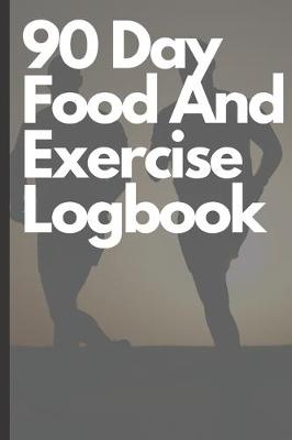 Book cover for 90 Day Food And Exercise Logbook