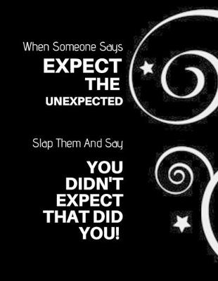 Book cover for When someone says "expect the unexpeeted" Slap them and say "You Didn't Expect That Did You?"