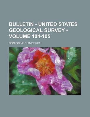 Book cover for Bulletin - United States Geological Survey (Volume 104-105 )