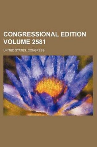 Cover of Congressional Edition Volume 2581