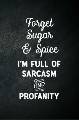 Cover of Forget Sugar & Spice I'm Full Of Sarcasm And Profanity