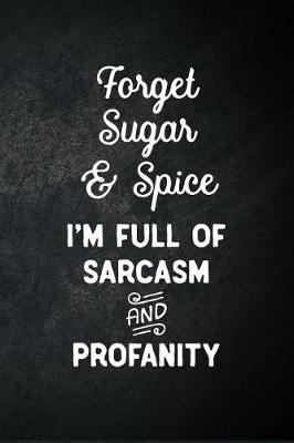 Book cover for Forget Sugar & Spice I'm Full Of Sarcasm And Profanity