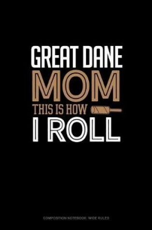 Cover of Great Dane Mom This Is How I Roll