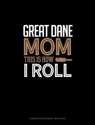 Cover of Great Dane Mom This Is How I Roll