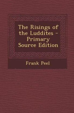 Cover of The Risings of the Luddites - Primary Source Edition