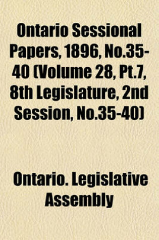 Cover of Ontario Sessional Papers, 1896, No.35-40 (Volume 28, PT.7, 8th Legislature, 2nd Session, No.35-40)