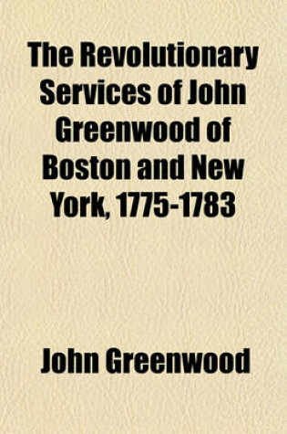 Cover of The Revolutionary Services of John Greenwood of Boston and New York, 1775-1783