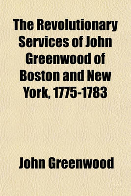 Book cover for The Revolutionary Services of John Greenwood of Boston and New York, 1775-1783