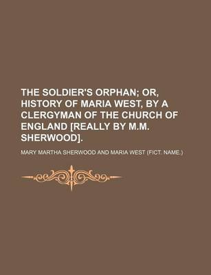 Book cover for The Soldier's Orphan; Or, History of Maria West, by a Clergyman of the Church of England [Really by M.M. Sherwood].