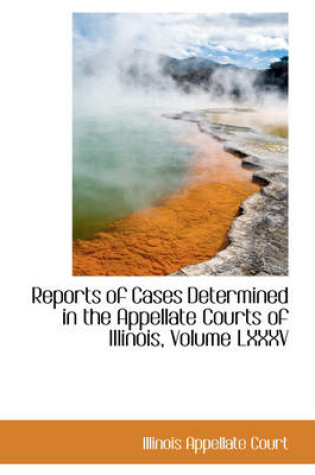 Cover of Reports of Cases Determined in the Appellate Courts of Illinois, Volume LXXXV