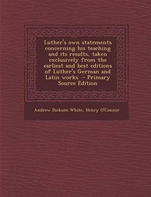 Book cover for Luther's Own Statements Concerning His Teaching and Its Results, Taken Exclusively from the Earliest and Best Editions of Luther's German and Latin Works