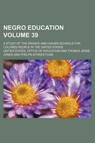 Cover of Negro Education Volume 39; A Study of the Private and Higher Schools for Colored People in the United States