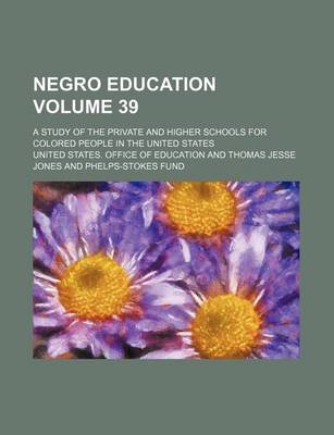 Book cover for Negro Education Volume 39; A Study of the Private and Higher Schools for Colored People in the United States