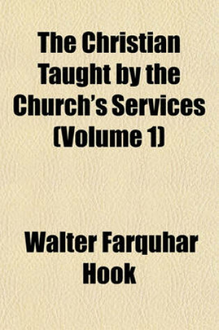 Cover of The Christian Taught by the Church's Services (Volume 1)