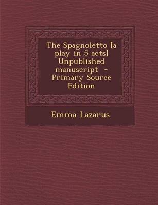 Book cover for The Spagnoletto [a Play in 5 Acts] Unpublished Manuscript