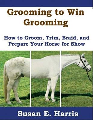 Book cover for Grooming to Win Grooming: How to Groom, Trim, Braid, and Prepare Your Horse for Show