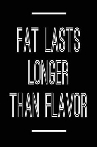 Cover of Fat Lasts Longer Than Flavor