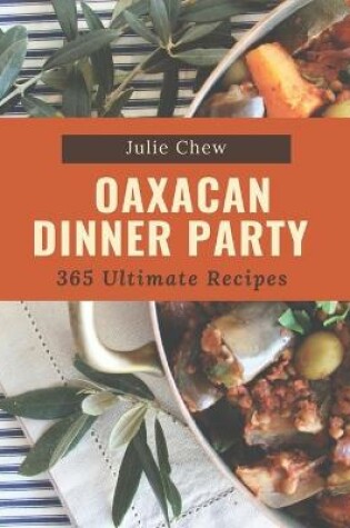 Cover of 365 Ultimate Oaxacan Dinner Party Recipes