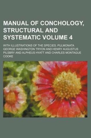 Cover of Manual of Conchology, Structural and Systematic Volume 4; With Illustrations of the Species. Pulmonata