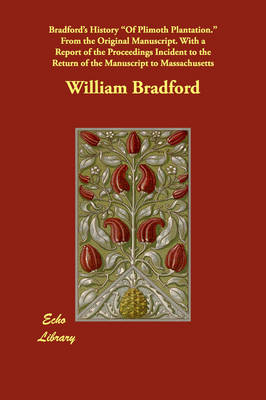 Book cover for Bradford's History of Plimoth Plantation. from the Original Manuscript. with a Report of the Proceedings Incident to the Return of the Manuscript to M