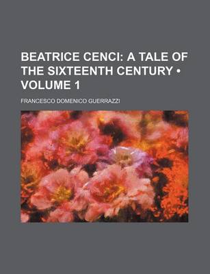 Book cover for Beatrice Cenci (Volume 1); A Tale of the Sixteenth Century