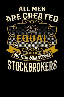 Book cover for All Men Are Created Equal But Then Some Become Stockbrokers