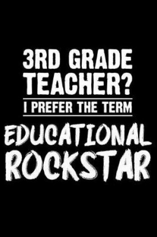 Cover of 3rd Grade Teacher? I Prefer The Term Educational Rockstar