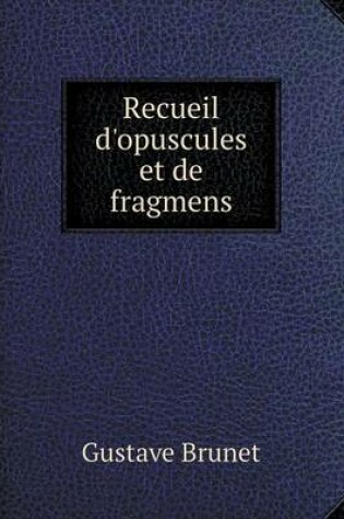 Cover of Recueil d'opuscules et de fragmens