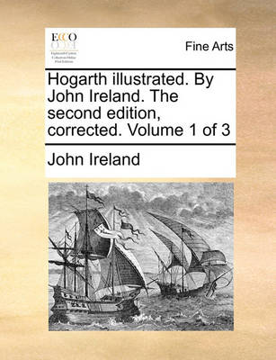 Book cover for Hogarth Illustrated. by John Ireland. the Second Edition, Corrected. Volume 1 of 3