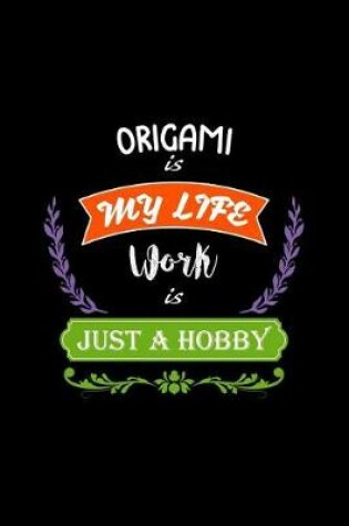 Cover of Origami Is My Life Work Is Just a Hobby