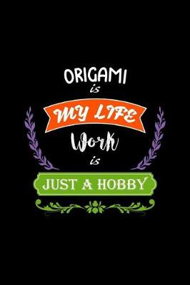 Book cover for Origami Is My Life Work Is Just a Hobby