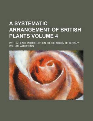 Book cover for A Systematic Arrangement of British Plants Volume 4; With an Easy Introduction to the Study of Botany