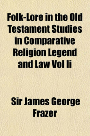 Cover of Folk-Lore in the Old Testament Studies in Comparative Religion Legend and Law Vol II