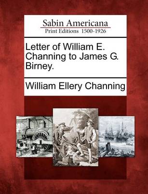 Book cover for Letter of William E. Channing to James G. Birney.