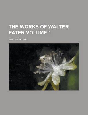 Book cover for The Works of Walter Pater Volume 1