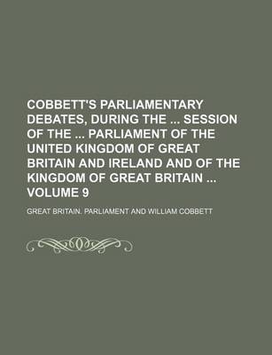 Book cover for Cobbett's Parliamentary Debates, During the Session of the Parliament of the United Kingdom of Great Britain and Ireland and of the Kingdom of Great Britain Volume 9